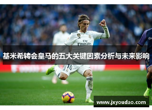 基米希转会皇马的五大关键因素分析与未来影响