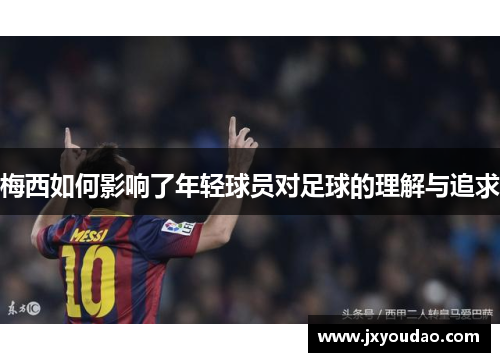 梅西如何影响了年轻球员对足球的理解与追求